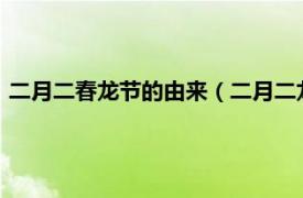 二月二春龙节的由来（二月二龙抬头-春龙节相关内容简介介绍）