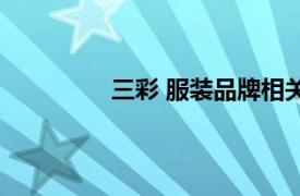 三彩 服装品牌相关内容简介介绍怎么写