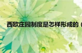 西欧庄园制度是怎样形成的（西欧庄园制相关内容简介介绍）