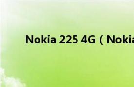 Nokia 225 4G（Nokia 2255相关内容简介介绍）