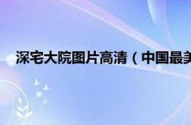 深宅大院图片高清（中国最美的深宅大院相关内容简介介绍）