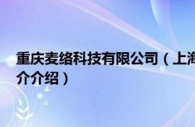 重庆麦络科技有限公司（上海麦络信息科技有限公司相关内容简介介绍）