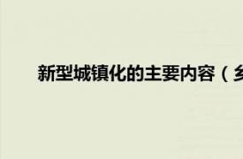 新型城镇化的主要内容（乡村城镇化相关内容简介介绍）