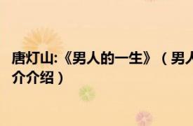 唐灯山:《男人的一生》（男人的一生 唐灯山演唱歌曲相关内容简介介绍）