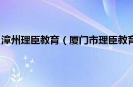 漳州理臣教育（厦门市理臣教育服务有限公司相关内容简介介绍）