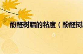 酚醛树脂的粘度（酚醛树脂胶粘剂相关内容简介介绍）