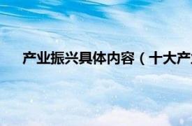 产业振兴具体内容（十大产业振兴规划相关内容简介介绍）