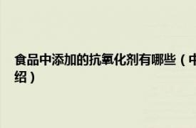 食品中添加的抗氧化剂有哪些（中国食品添加剂 抗氧化剂相关内容简介介绍）