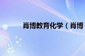 肖博教育化学（肖博 教师相关内容简介介绍）