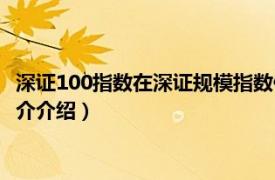 深证100指数在深证规模指数体系（深证100价格指数相关内容简介介绍）