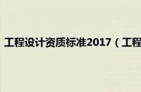 工程设计资质标准2017（工程设计资质标准相关内容简介介绍）