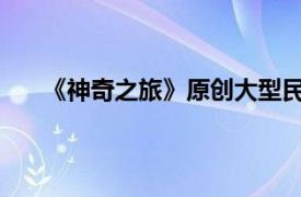 《神奇之旅》原创大型民间歌舞木偶戏相关内容简介