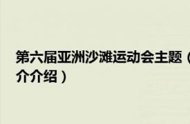 第六届亚洲沙滩运动会主题（第六届亚洲沙滩运动会相关内容简介介绍）