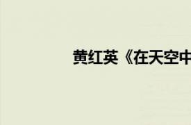 黄红英《在天空中》歌曲相关内容介绍