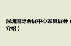 深圳国际会展中心家具展会（深圳国际家具展览会相关内容简介介绍）