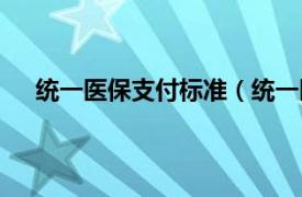 统一医保支付标准（统一医保政策相关内容简介介绍）