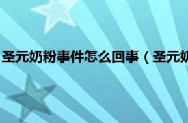 圣元奶粉事件怎么回事（圣元奶粉性早熟事件相关内容简介介绍）