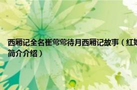 西厢记全名崔莺莺待月西厢记故事（红娘 杂剧《崔莺莺待月西厢记》中的角色相关内容简介介绍）