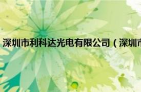 深圳市利科达光电有限公司（深圳市利达光电有限公司相关内容简介介绍）