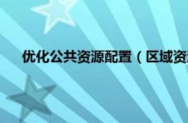 优化公共资源配置（区域资源优化配置相关内容简介介绍）