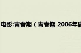 电影:青春期（青春期 2006年唐大年执导电影相关内容简介介绍）