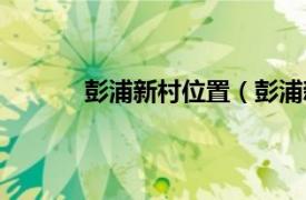 彭浦新村位置（彭浦新村相关内容简介介绍）