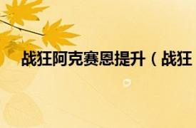 战狂阿克赛恩提升（战狂 阿克赛恩相关内容简介介绍）