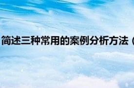 简述三种常用的案例分析方法（案例分析方法相关内容简介介绍）