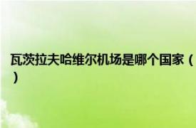 瓦茨拉夫哈维尔机场是哪个国家（哈巴罗夫斯克诺维机场相关内容简介介绍）