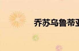 乔苏乌鲁蒂亚相关内容介绍