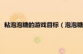 粘泡泡糖的游戏目标（泡泡糖 Flash小游戏相关内容简介介绍）