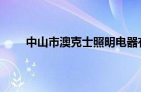 中山市澳克士照明电器有限公司相关内容简介介绍