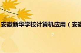 安徽新华学校计算机应用（安徽新华电脑学校相关内容简介介绍）