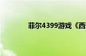 菲尔4399游戏《西普大陆》相关内容介绍