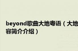 beyond歌曲大地粤语（大地 1990年Beyond普通话专辑相关内容简介介绍）