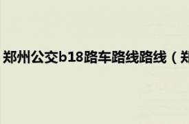 郑州公交b18路车路线路线（郑州公交B18路相关内容简介介绍）