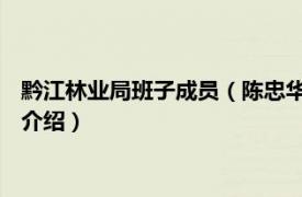 黔江林业局班子成员（陈忠华 黔南州林业局副局长相关内容简介介绍）