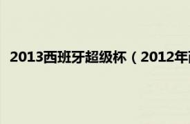 2013西班牙超级杯（2012年西班牙超级杯相关内容简介介绍）