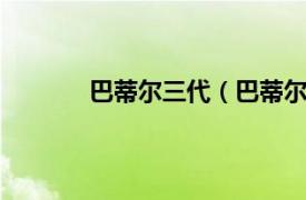 巴蒂尔三代（巴蒂尔7代相关内容简介介绍）