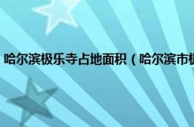 哈尔滨极乐寺占地面积（哈尔滨市极乐寺历史文化街区相关内容简介介绍）