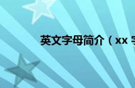 英文字母简介（xx 字母相关内容简介介绍）