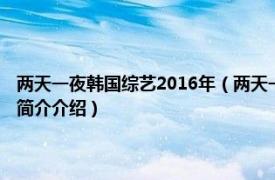 两天一夜韩国综艺2016年（两天一夜 韩国KBS出品电视综艺节目相关内容简介介绍）