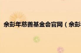 余彭年慈善基金会官网（余彭年慈善基金会相关内容简介介绍）