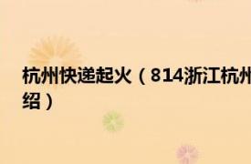 杭州快递起火（814浙江杭州快递包裹爆炸事件相关内容简介介绍）