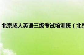 北京成人英语三级考试培训班（北京成人英语三级考试相关内容简介介绍）