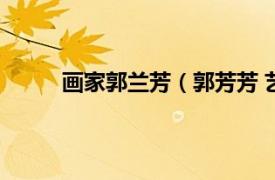 画家郭兰芳（郭芳芳 艺术家相关内容简介介绍）