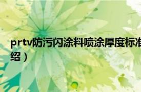 prtv防污闪涂料喷涂厚度标准（prtv防污闪涂料相关内容简介介绍）