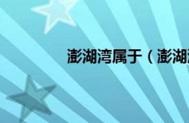 澎湖湾属于（澎湖湾相关内容简介介绍）