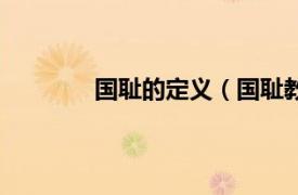 国耻的定义（国耻教育相关内容简介介绍）