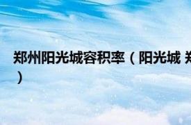 郑州阳光城容积率（阳光城 郑州市阳光城楼盘相关内容简介介绍）